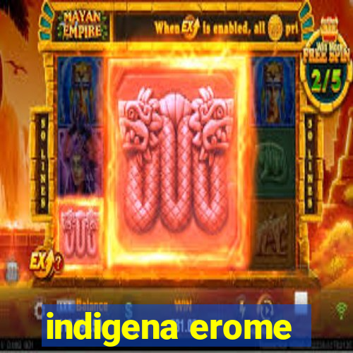 indigena erome